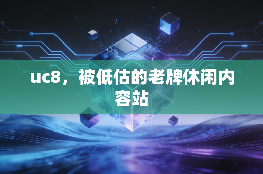 uc8，被低估的老牌休闲内容站