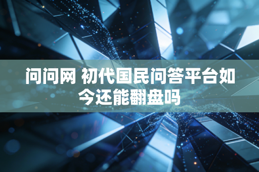 问问网 初代国民问答平台如今还能翻盘吗