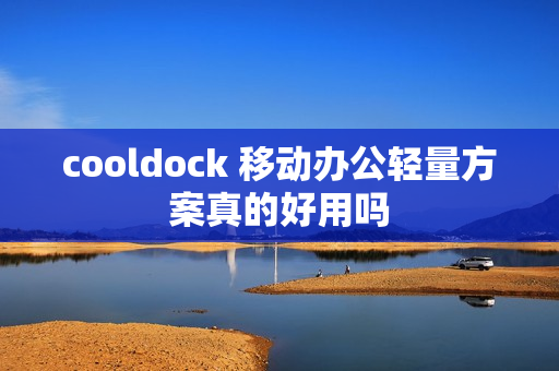 cooldock 移动办公轻量方案真的好用吗