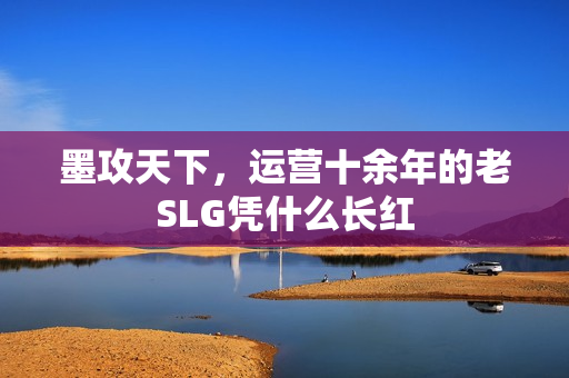 墨攻天下，运营十余年的老SLG凭什么长红