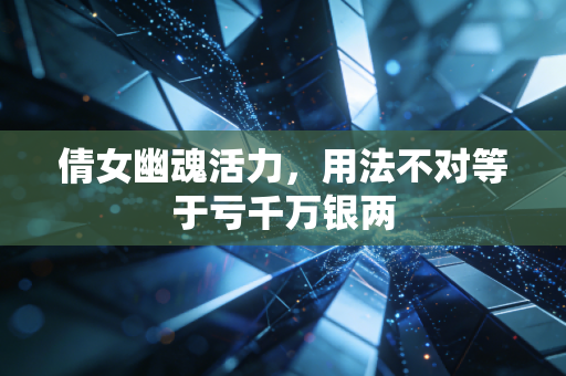 倩女幽魂活力,用法不对等于亏千万银两