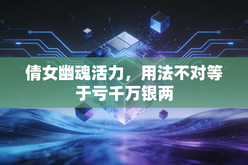 倩女幽魂活力,用法不对等于亏千万银两