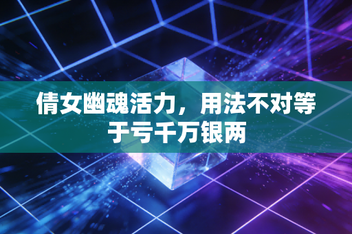倩女幽魂活力，用法不对等于亏千万银两