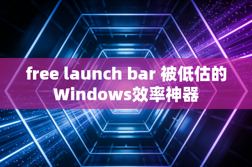 free launch bar 被低估的Windows效率神器