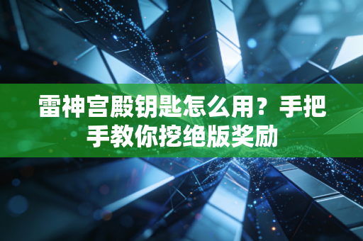 雷神宫殿钥匙怎么用?手把手教你挖绝版奖励