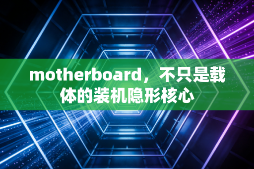 motherboard，不只是载体的装机隐形核心