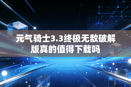 元气骑士3.3终极无敌破解版真的值得下载吗