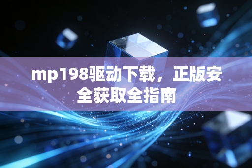 mp198驱动下载，正版安全获取全指南