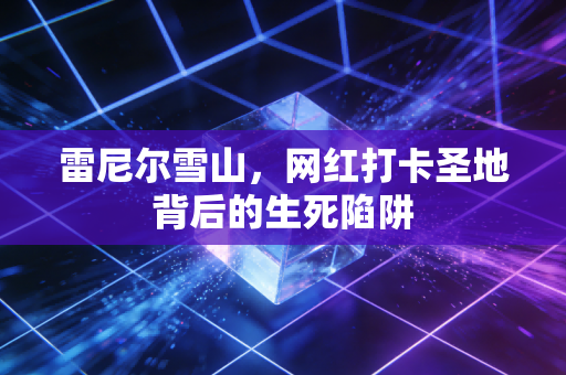 雷尼尔雪山，网红打卡圣地背后的生死陷阱