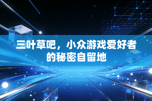 三叶草吧，小众游戏爱好者的秘密自留地
