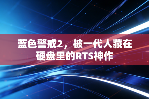 蓝色警戒2，被一代人藏在硬盘里的RTS神作