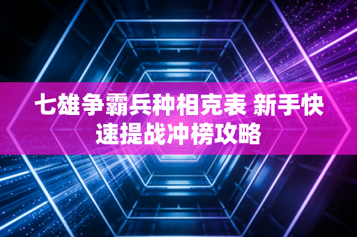七雄争霸兵种相克表 新手快速提战冲榜攻略