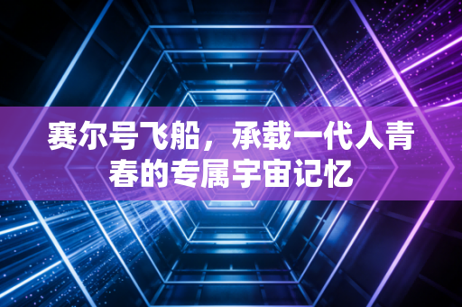 赛尔号飞船，承载一代人青春的专属宇宙记忆