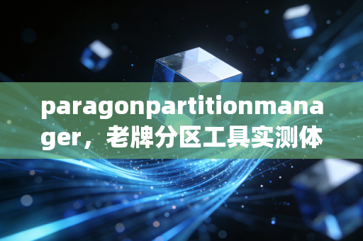 paragonpartitionmanager，老牌分区工具实测体验