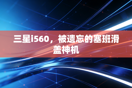 三星i560，被遗忘的塞班滑盖神机