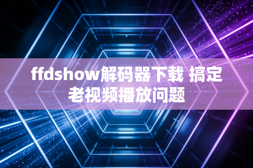 ffdshow解码器下载 搞定老视频播放问题