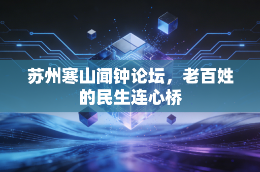 苏州寒山闻钟论坛,老百姓的民生连心桥