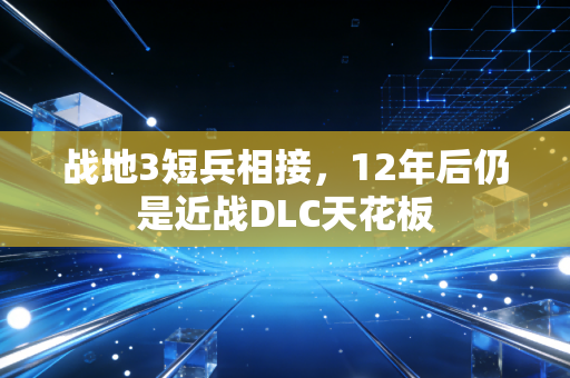 战地3短兵相接,12年后仍是近战DLC天花板