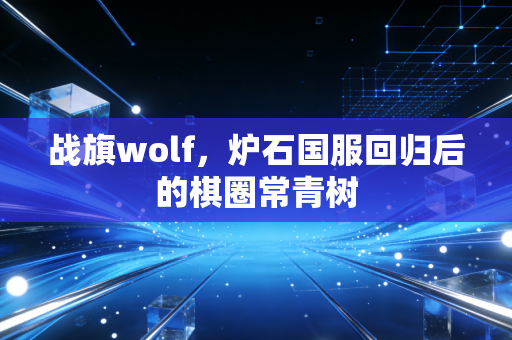 战旗wolf，炉石国服回归后的棋圈常青树