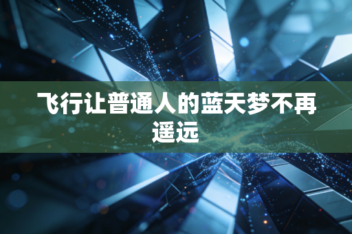 飞行让普通人的蓝天梦不再遥远