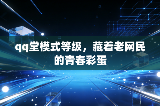 qq堂模式等级，藏着老网民的青春彩蛋