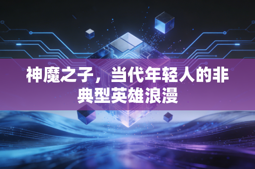 神魔之子，当代年轻人的非典型英雄浪漫