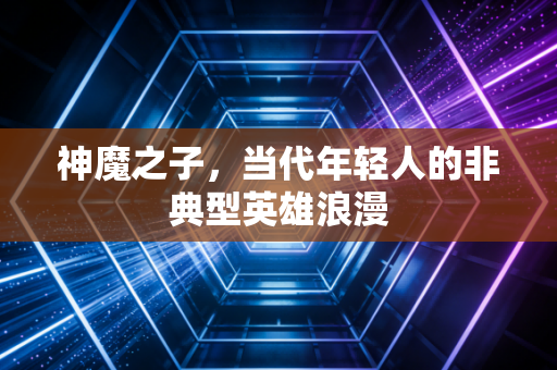 神魔之子，当代年轻人的非典型英雄浪漫