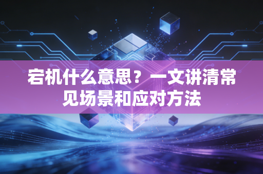 宕机什么意思?一文讲清常见场景和应对方法