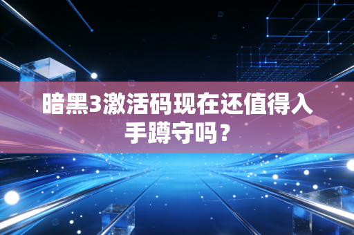暗黑3激活码现在还值得入手蹲守吗？