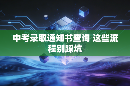 中考录取通知书查询 这些流程别踩坑