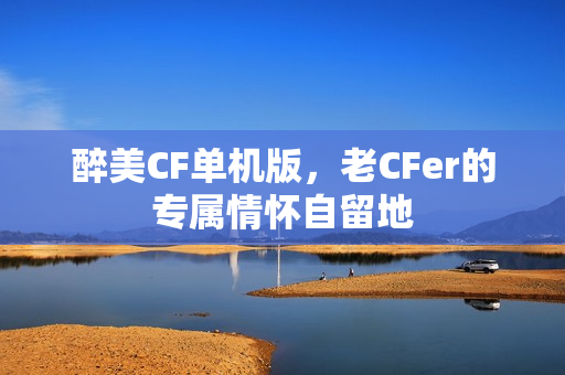 醉美CF单机版，老CFer的专属情怀自留地