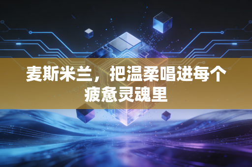 麦斯米兰，把温柔唱进每个疲惫灵魂里
