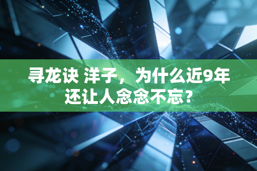 寻龙诀 洋子，为什么近9年还让人念念不忘？