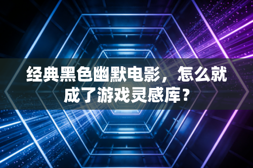 经典黑色幽默电影,怎么就成了游戏灵感库?