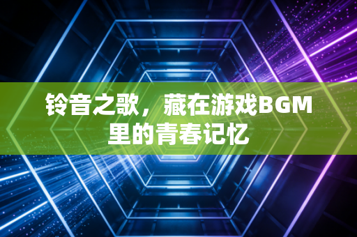 铃音之歌，藏在游戏BGM里的青春记忆