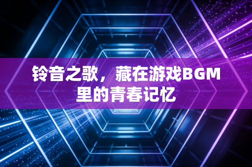 铃音之歌，藏在游戏BGM里的青春记忆