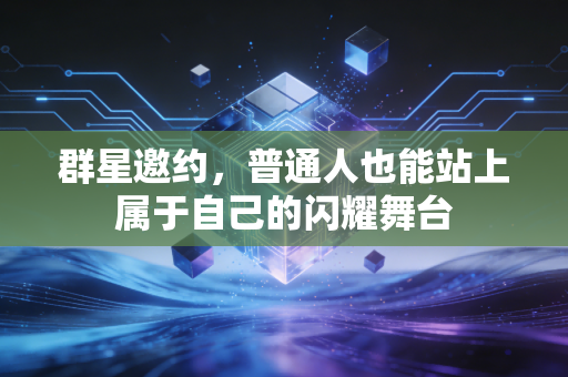 群星邀约，普通人也能站上属于自己的闪耀舞台