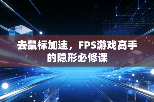 去鼠标加速，FPS游戏高手的隐形必修课