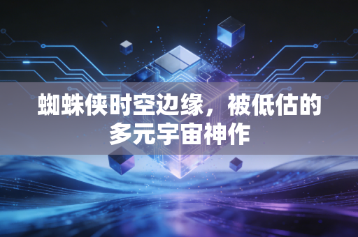 蜘蛛侠时空边缘，被低估的多元宇宙神作