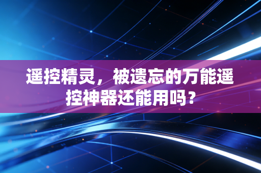 遥控精灵，被遗忘的万能遥控神器还能用吗？