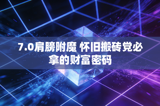 7.0肩膀附魔 怀旧搬砖党必拿的财富密码