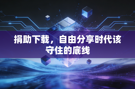 捐助下载，自由分享时代该守住的底线