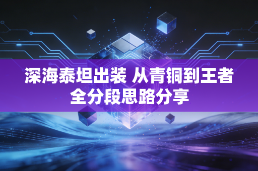 深海泰坦出装 从青铜到王者全分段思路分享