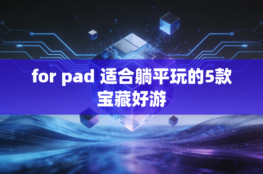 for pad 适合躺平玩的5款宝藏好游
