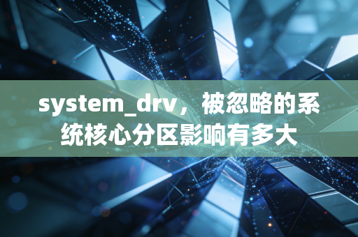 system_drv，被忽略的系统核心分区影响有多大