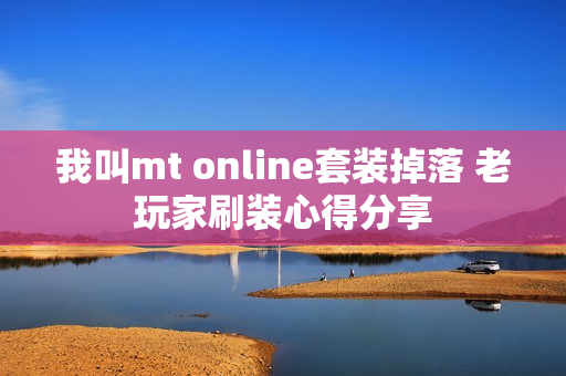 我叫mt online套装掉落 老玩家刷装心得分享