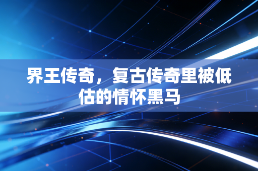 界王传奇，复古传奇里被低估的情怀黑马