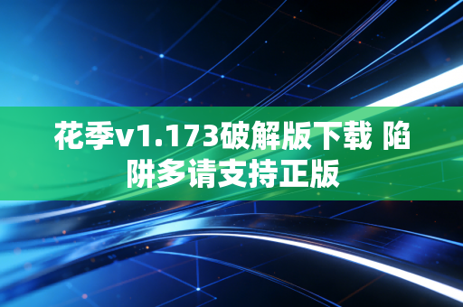 花季v1.173破解版下载 陷阱多请支持正版