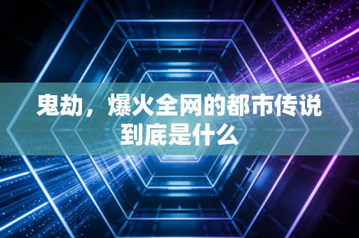 鬼劫，爆火全网的都市传说到底是什么