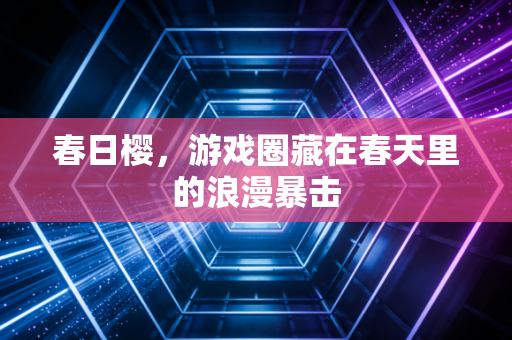 春日樱，游戏圈藏在春天里的浪漫暴击